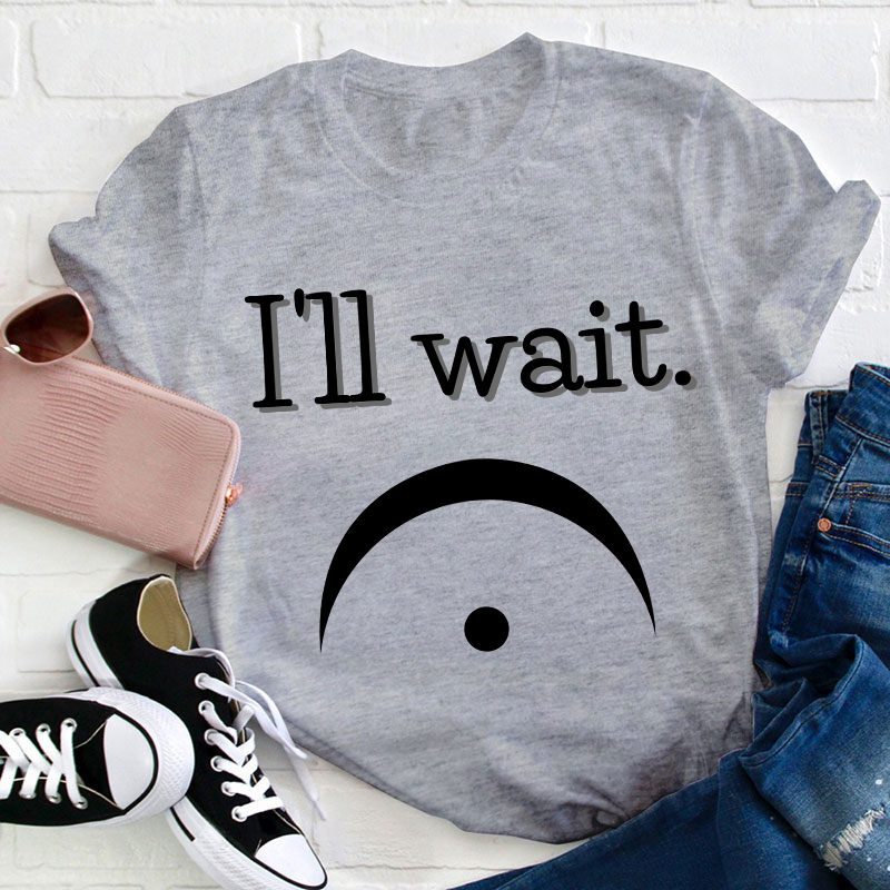 I'll Wait Teacher T-Shirt