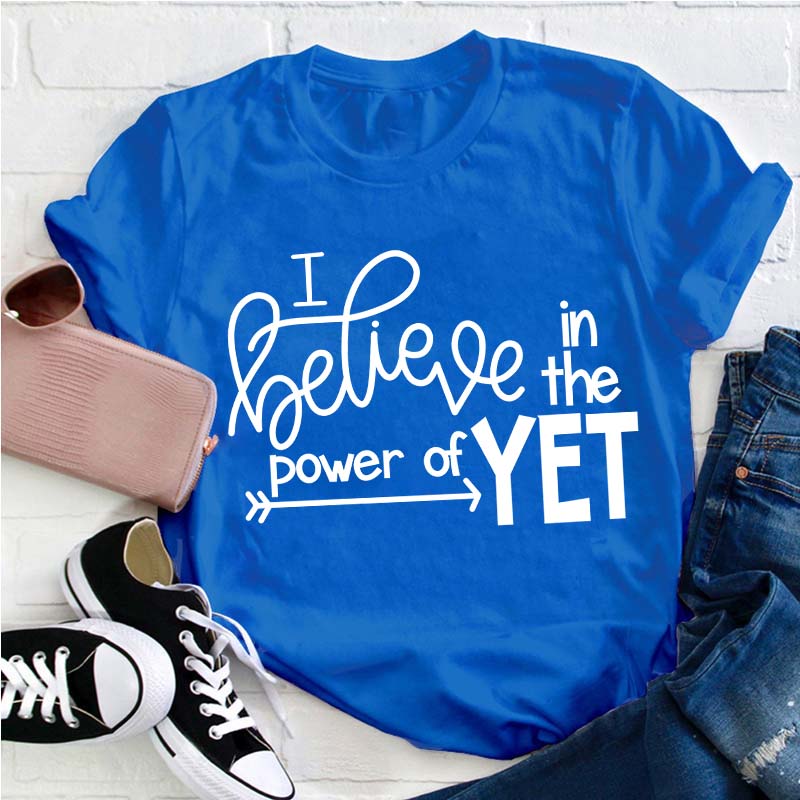 I Believe In The Power Of Yet Teacher T-Shirt