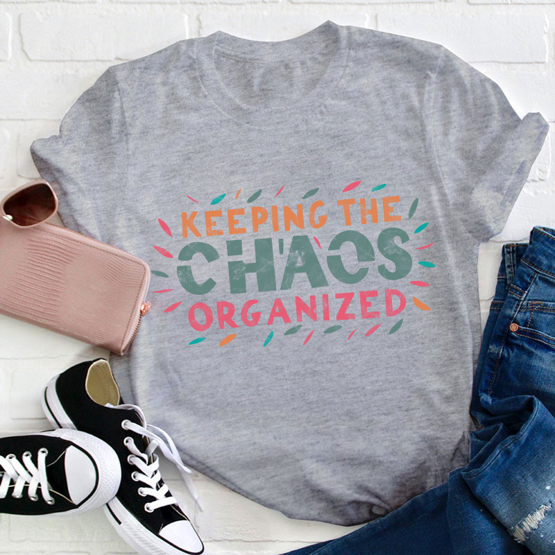 Keeping The Chaos Organized Teacher T-Shirt