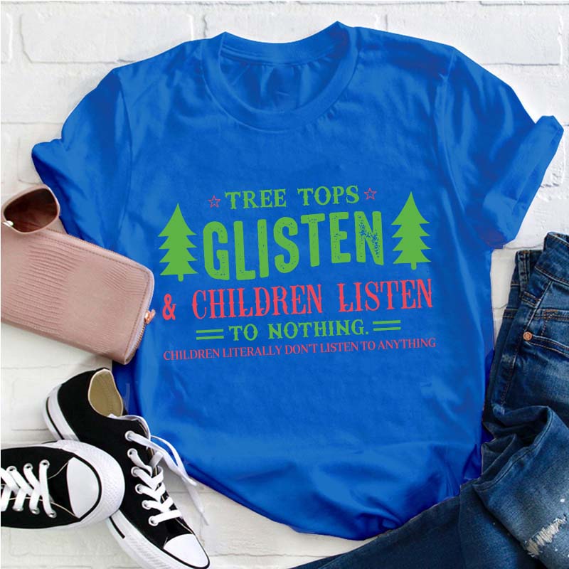 Tree Tops Glisten And Children Listen To Nothing Teacher T-Shirt