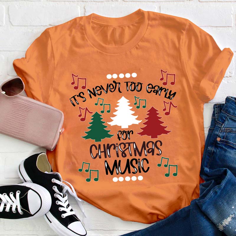It's Never Too Early For Christmas Music Teacher T-Shirt