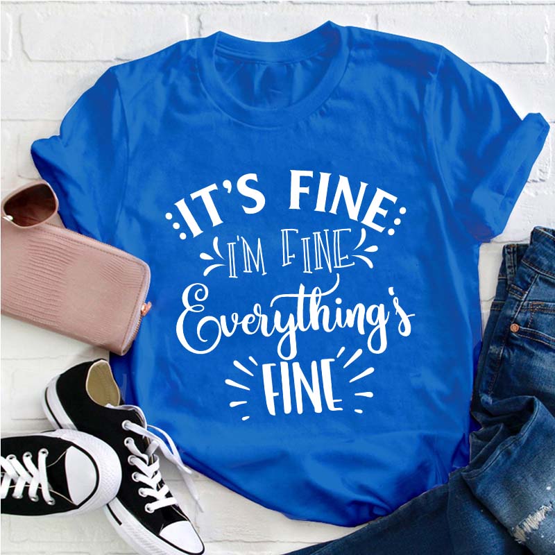 It's Fine I'm Fine Everything Is Fine Teacher T-Shirt