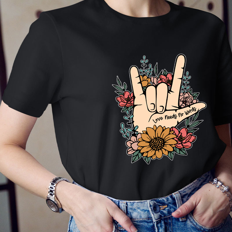 Love Needs No Words Teacher T-Shirt