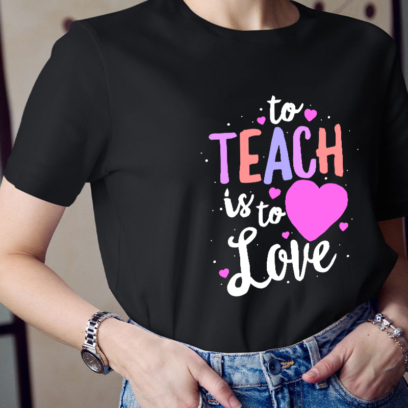 To Teach Is To Love Teacher T-Shirt