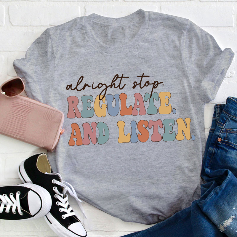 Alright Stop Regulate And Listen Teacher T-Shirt