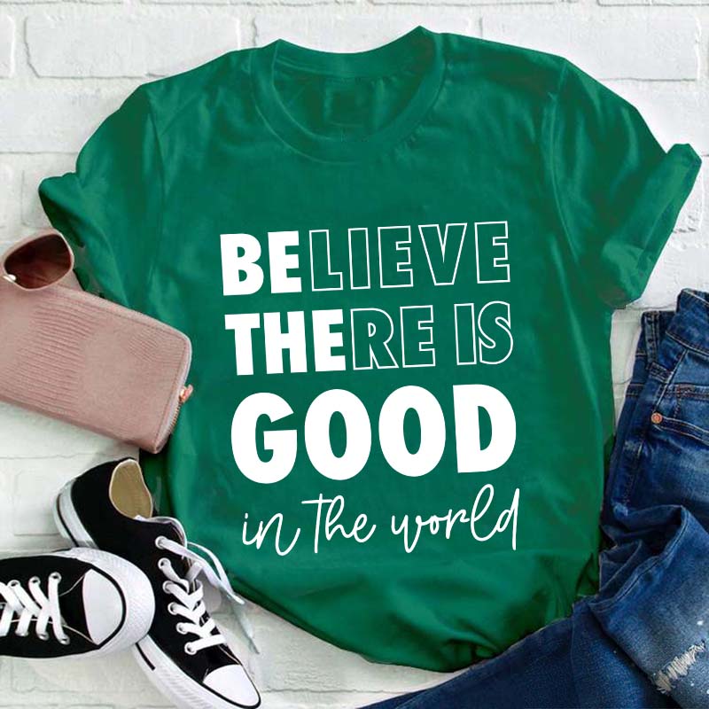Believe There Is Good In The World Teacher T-Shirt