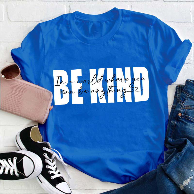 In A World Where You Can Be Anything Be Kind Teacher T-Shirt
