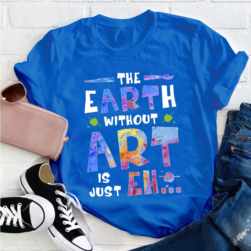 The Earth Without Art Is Just Eh Teacher T-Shirt Sale-Teachersgram