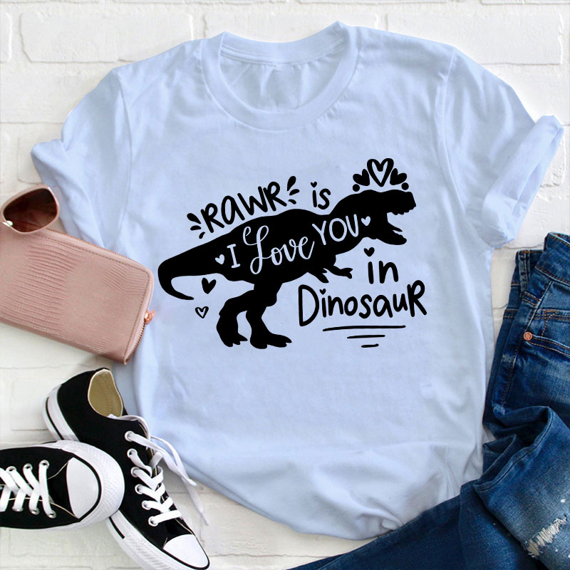 Rawr Is I Love You In Dinosaur Teacher T-Shirt