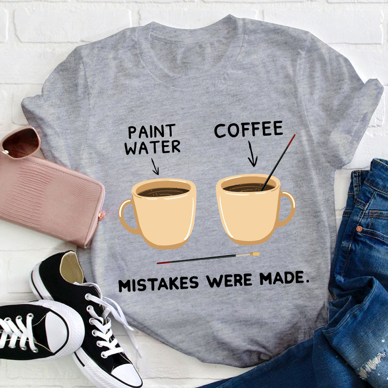 Art And Coffee Mistakes Were Made Teacher T-Shirt