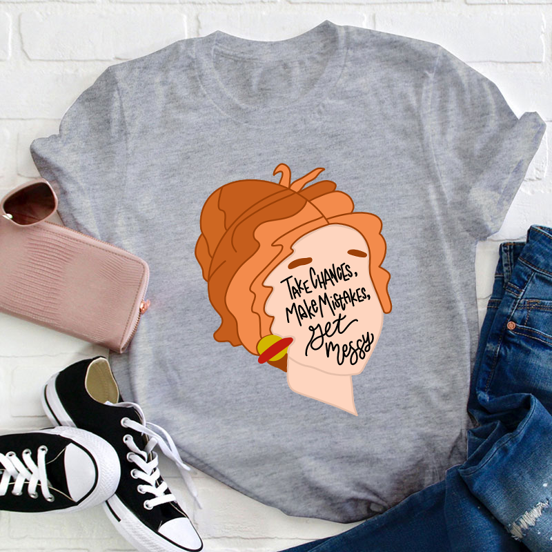 Take Chances Make Mistakes Get Messy Teacher T-Shirt