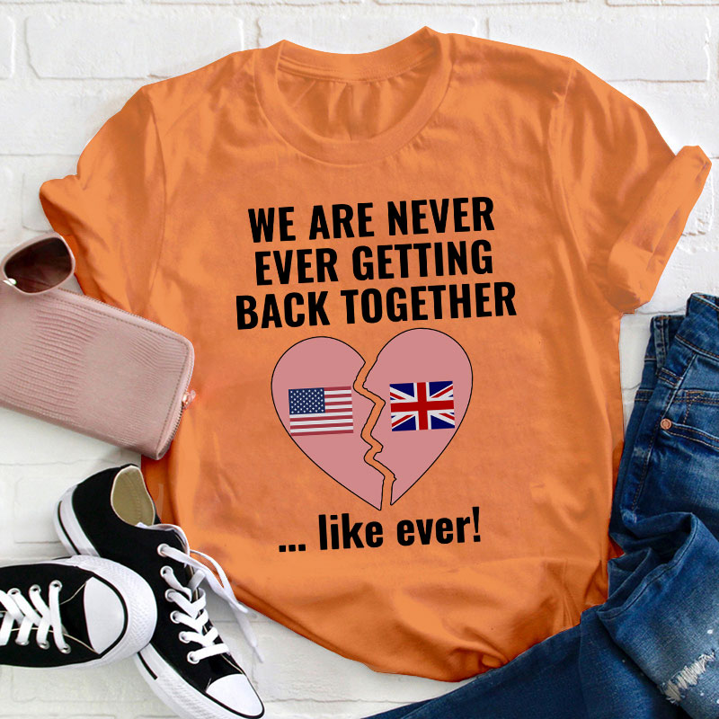 We Are Never Ever Getting Back Togerther Teacher T-Shirt