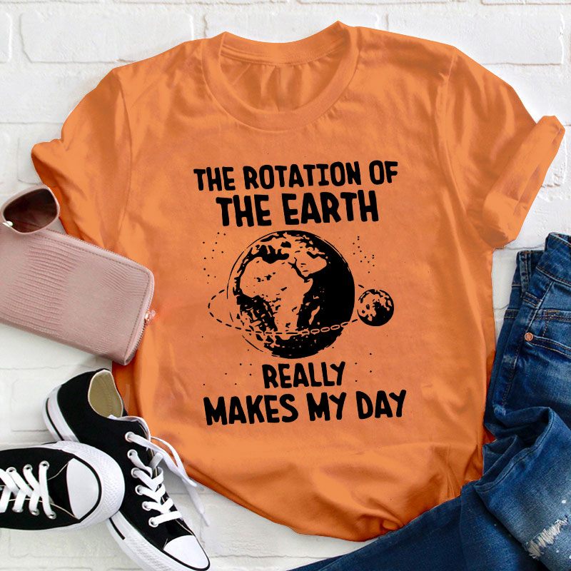 The Rotation Of The Earth Really Makes My Day Teacher T-Shirt