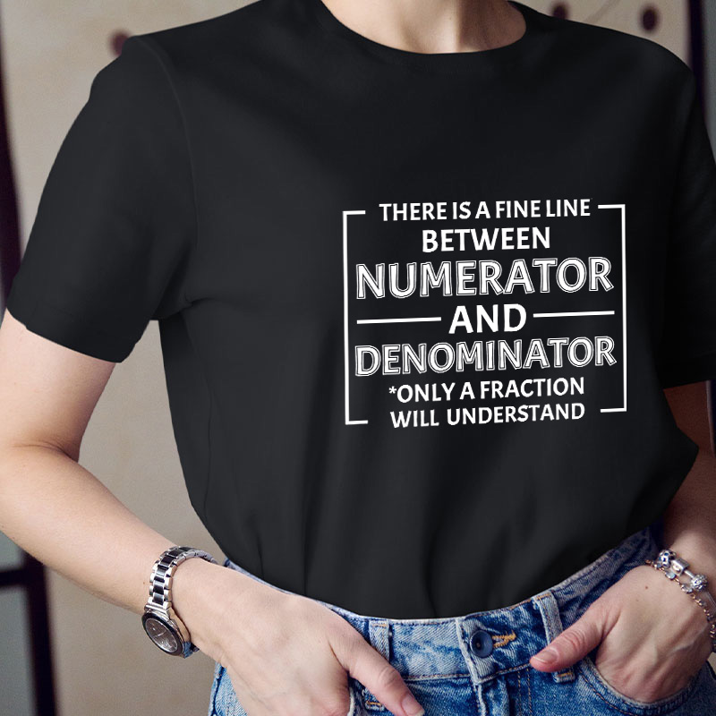 There Is A Fine Line Between Numerator And Denominator Teacher T-Shirt