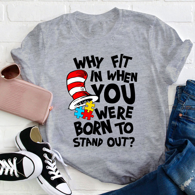 Why Fit In When You Were Born To Stand Out Teacher T-Shirt