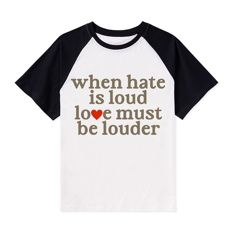 When Hate Is Loud Love Must Be Louder Teacher Raglan T-Shirt