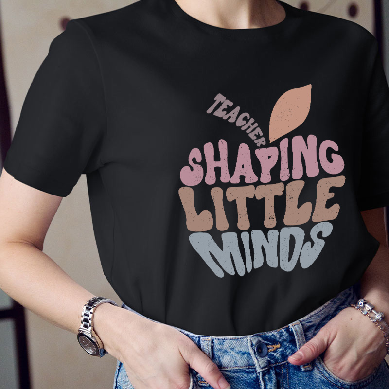Teacher Shaping Little Minds Teacher T-Shirt