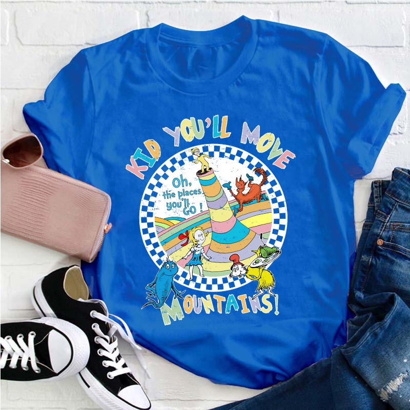 Kid You'll Move Mountains Teacher T-Shirt