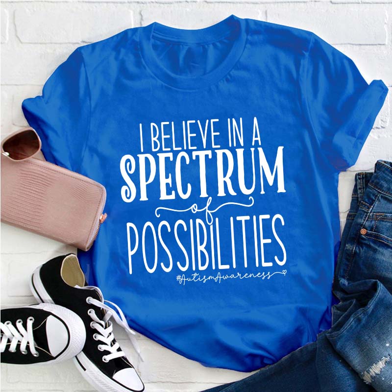 I Believe Spectrum Of Possibilities Teacher T-Shirt