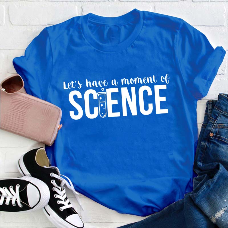 Let's Have A Moment Of Science Teacher T-Shirt