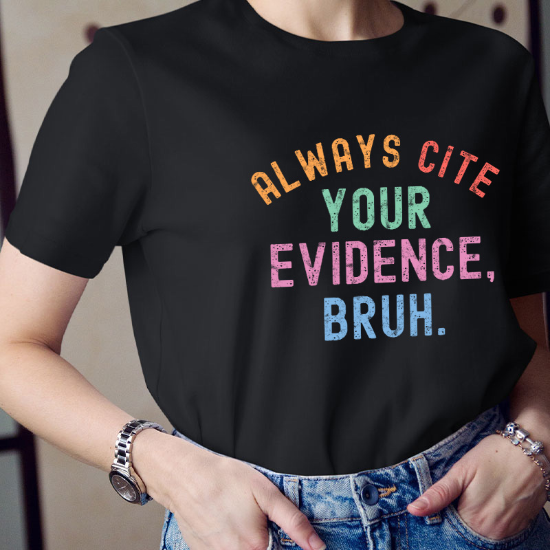 All Ways Cite Your Evidence Teacher T-Shirt