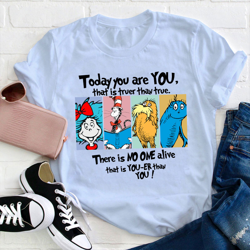 Today You Are You That Is Truer Than True Teacher T-Shirt