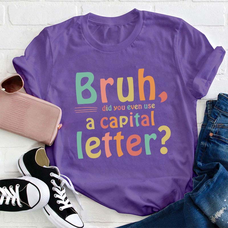 Bruh Did You Even Use A Capital Letter Teacher T-Shirt