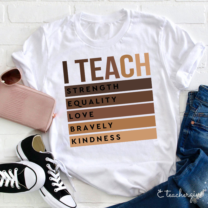 I Teach Strength Equality Love Bravery Kindness Teacher T-Shirt