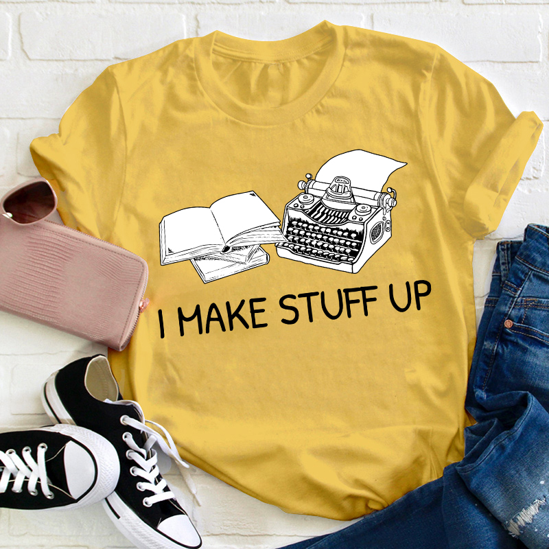 I Make Stuff Up Teacher T-Shirt
