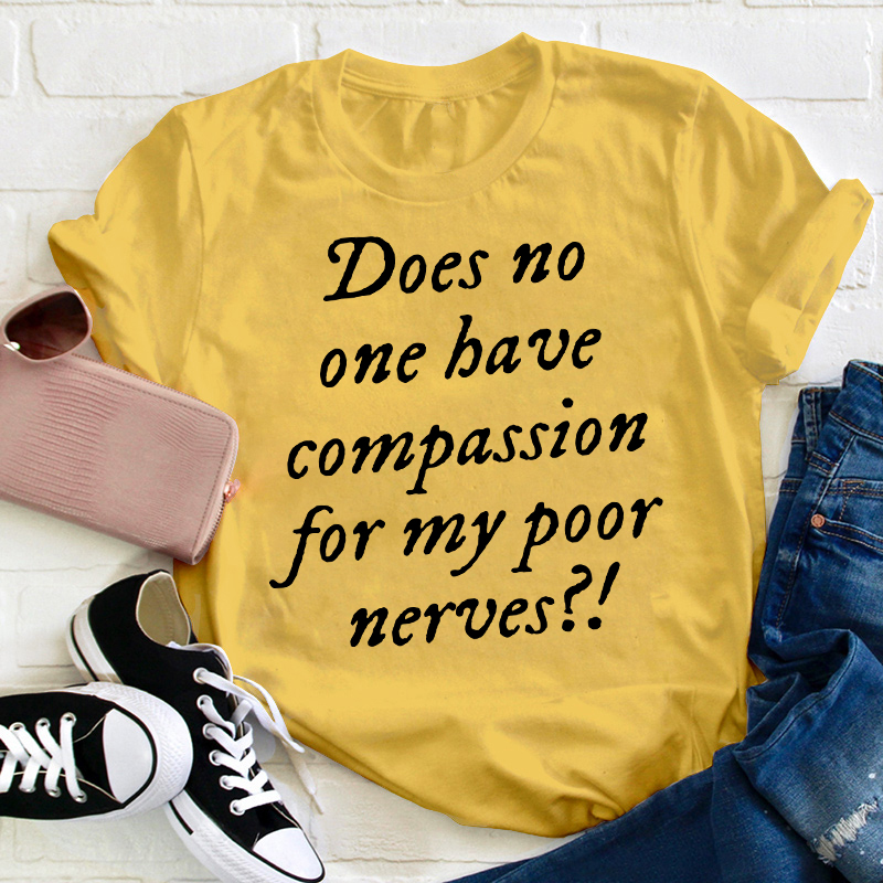 Does No One Have Compassion For My Poor Teacher T-Shirt
