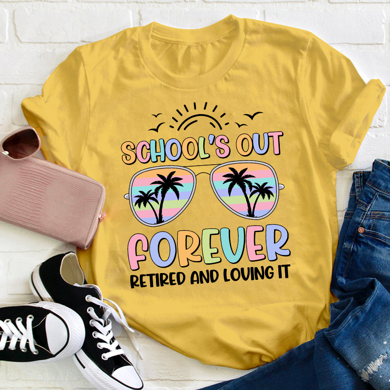 School Is Out Forever Retired And Loving It Teacher Tshirt School Is Out Forever Retired And Loving It Teacher Tshirt
