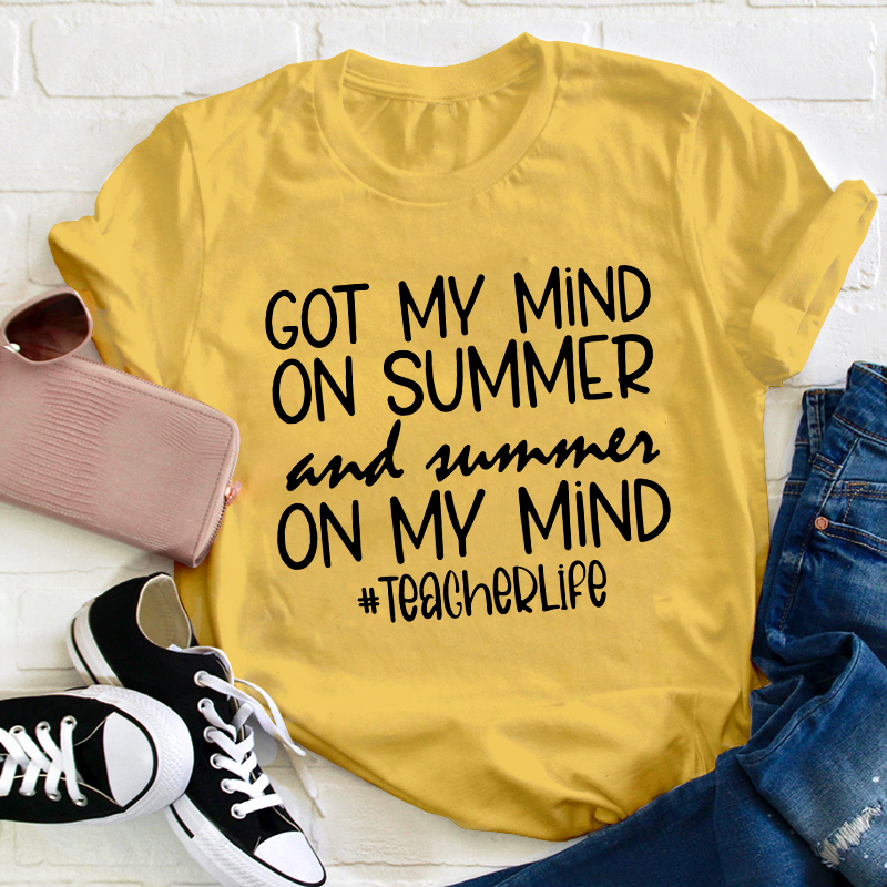 Got My Mind On Summer And Summer On My Mind Teacherlife Teacher T-Shirt