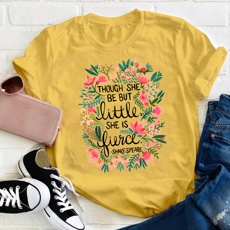 Though She Be But Little She Is Fierce Teacher T-Shirt