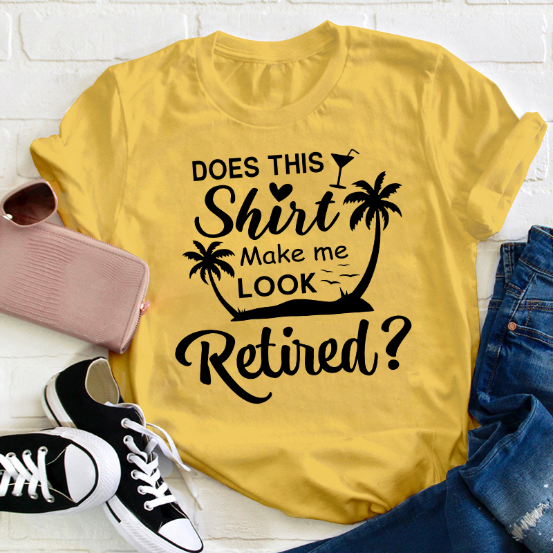 Does This Shirt Make Me Look Retired Teacher T-Shirt Sale-Teachersgram
