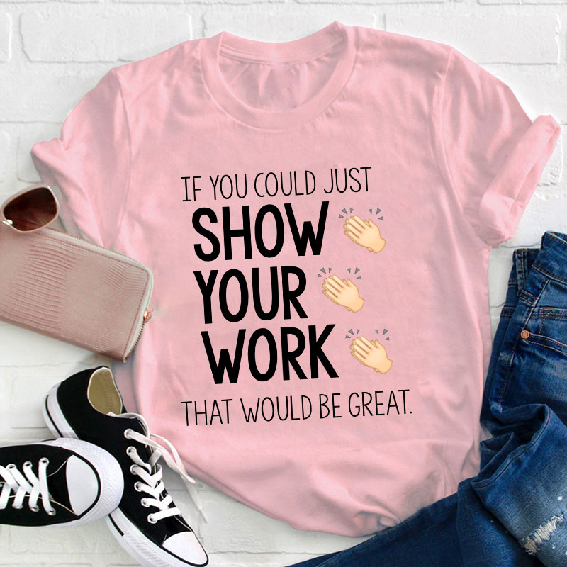 If You Could Just Show Your Work That Would Be Great T-Shirt