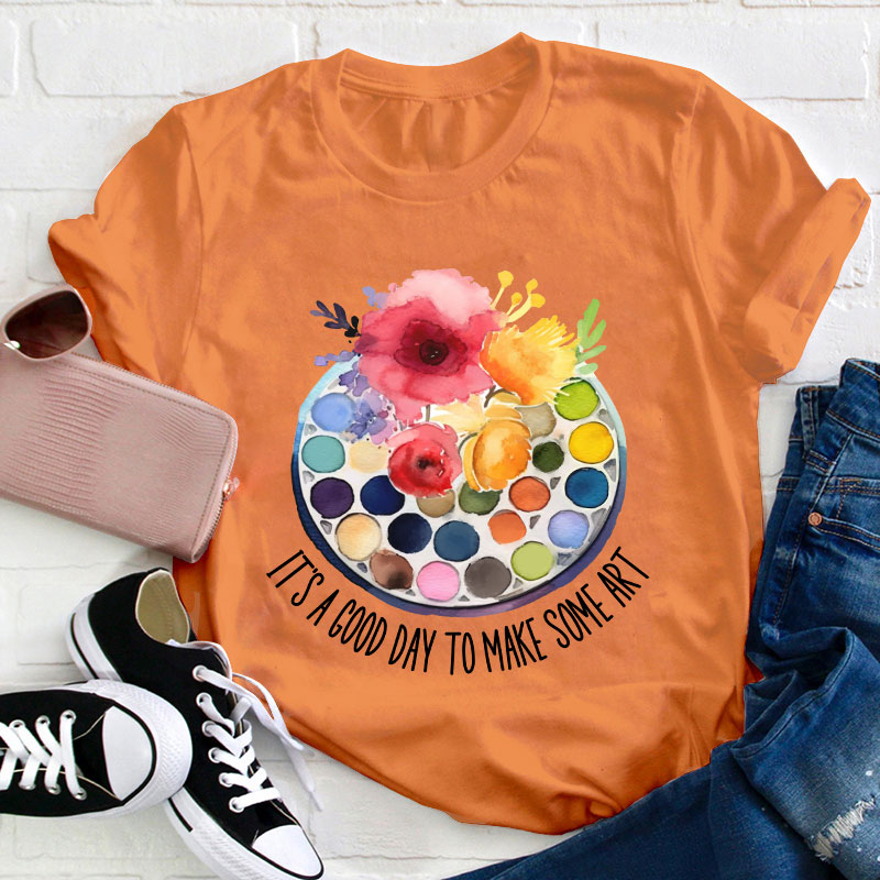 It's A Good Day To Make Art Art Teacher T-Shirt
