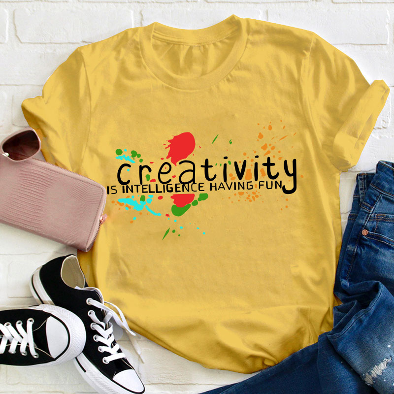 Creativity Is Intelligence Having Fun Teacher T-Shirt