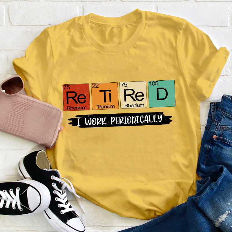 Retired I Work Periodically Teacher T-Shirt