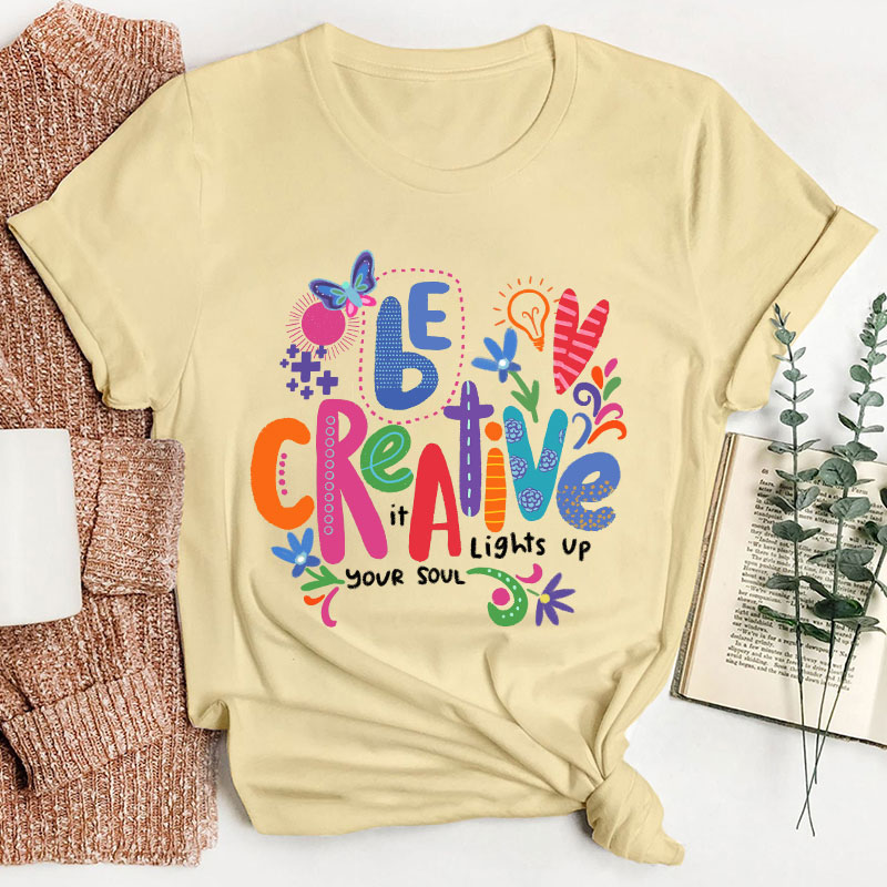 Be Creative It Lights Up Your Soul Teacher T-Shirt