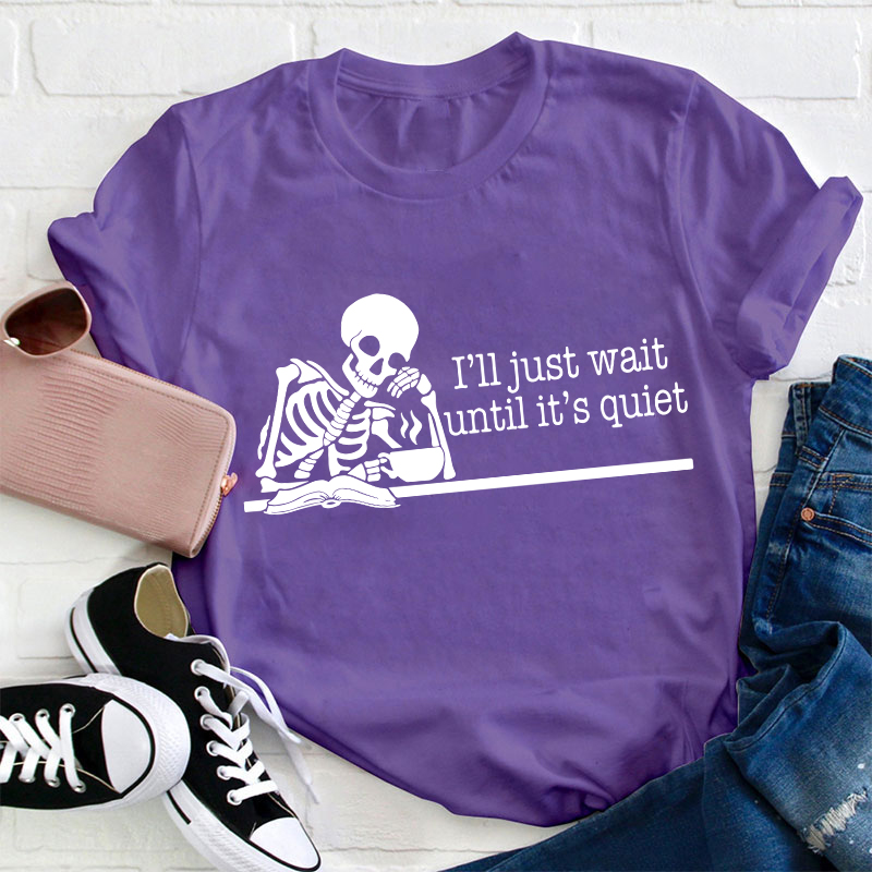 Teacher And Coffee I'll Just Wait Until It's Quiet Teacher T-Shirt