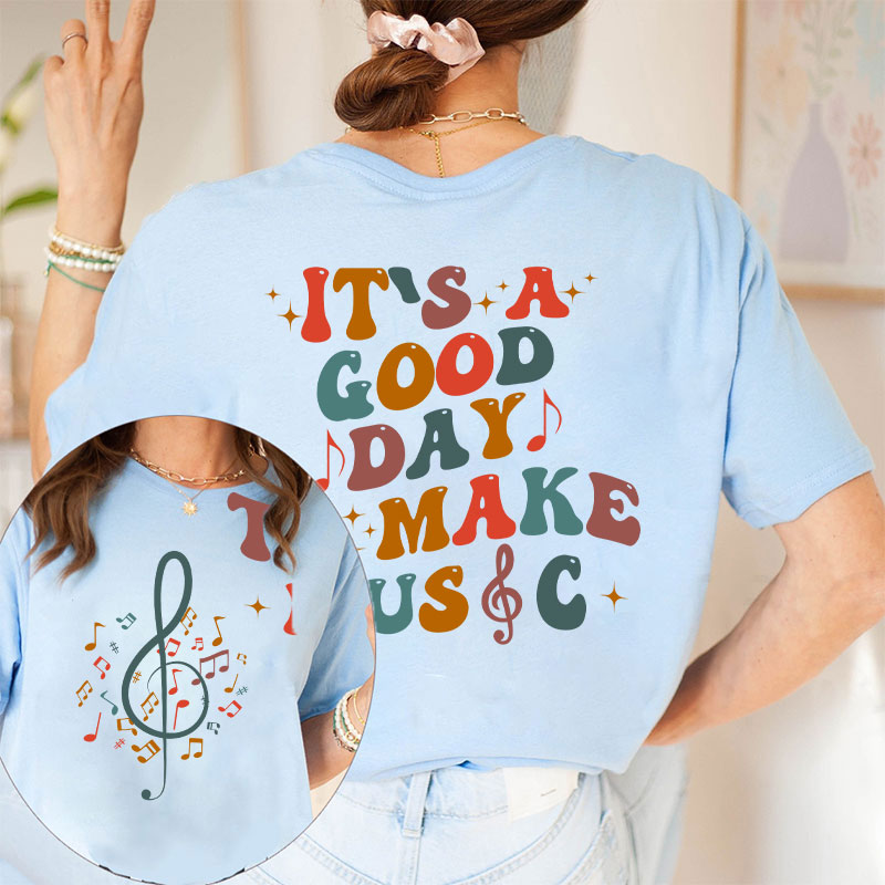 It's Good Day To Make Music Teacher Two Side T-Shirt