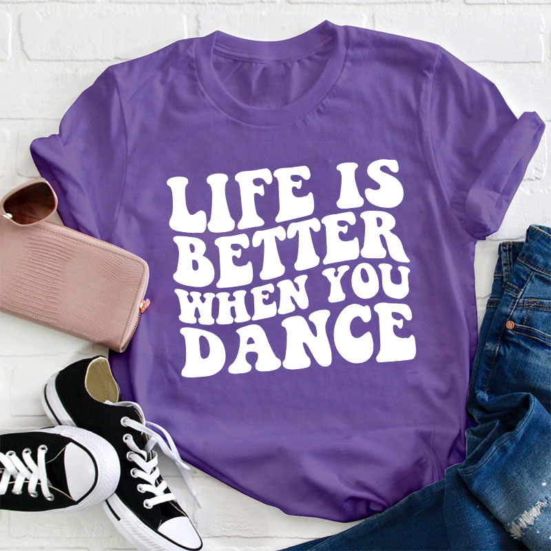 Life Is Better When You Dance Teacher T-Shirt