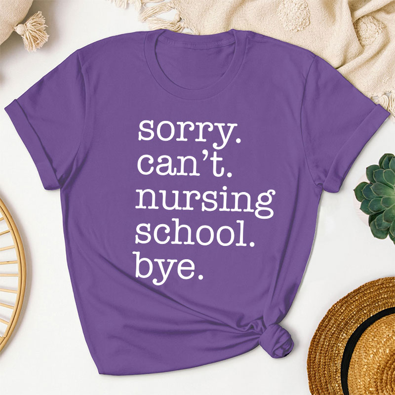 Sorry Can't Nursing School Bye T-Shirt