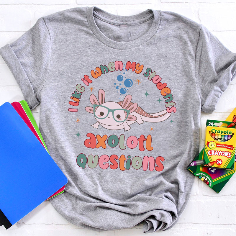 I Like It When My Students Ask Questions Teacher T-Shirt