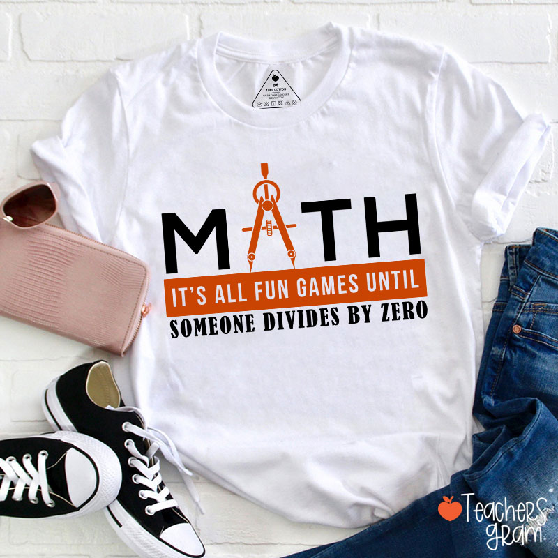 It's All Fun Games Until Someone Divides By Zero Teacher T-Shirt