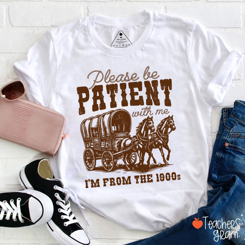 Please Be Patient With Me I'm From The 1900s Teacher T-Shirt