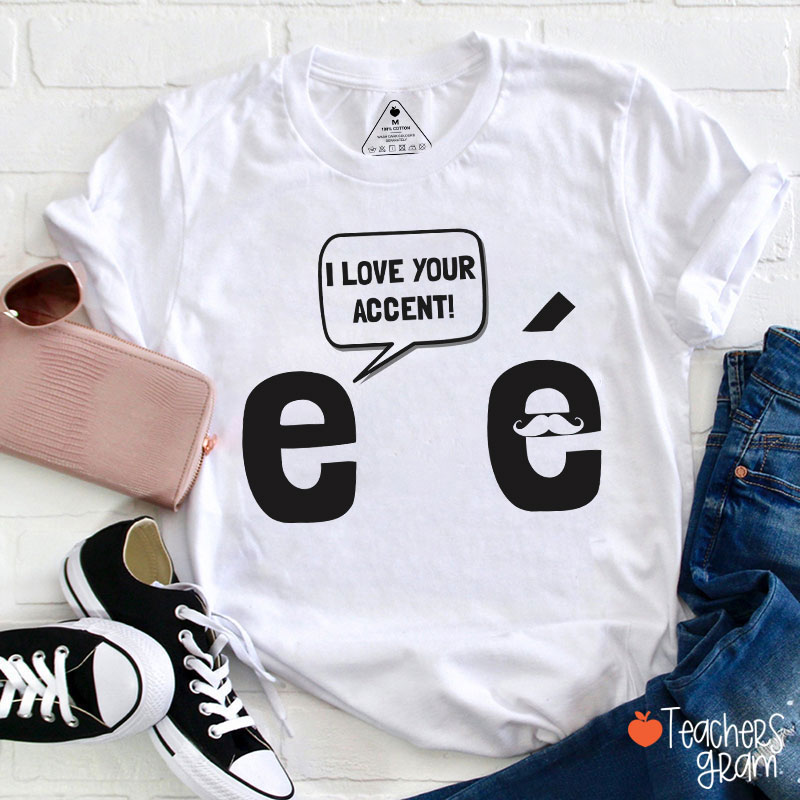 I Love Your Accent French Teacher T-Shirt