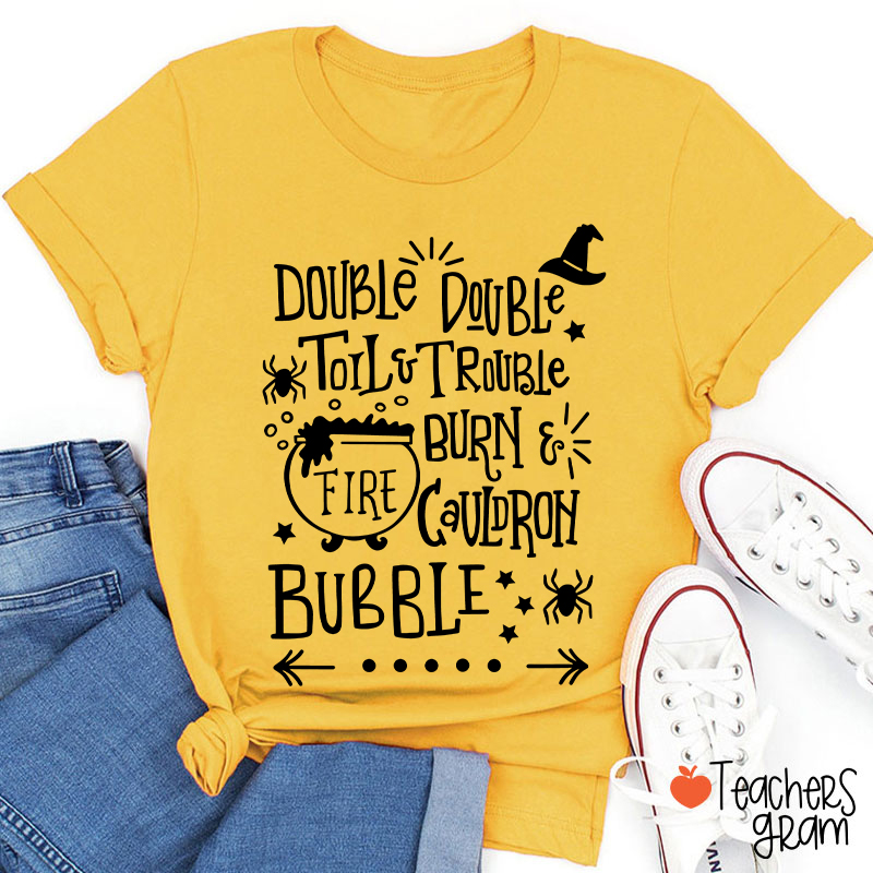 Double Double Toil And Trouble Teacher T-Shirt