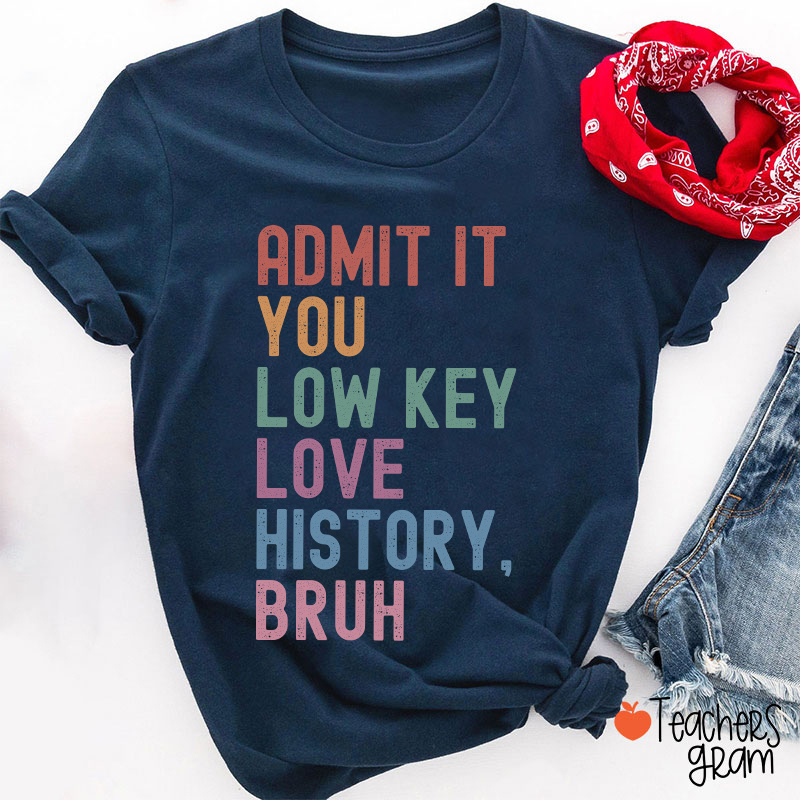 You Low Key Love History Bruh Teacher T-Shirt