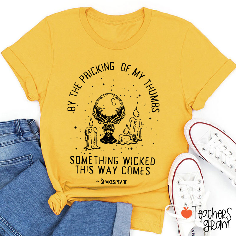 By The Pricking Of My Thumbs Something Wicked This Way Comes Teacher T-Shirt